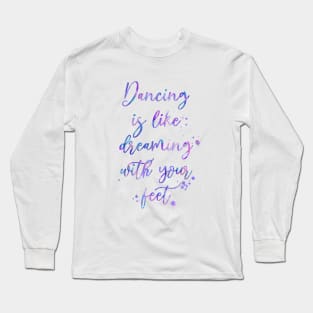 Dancing Is Like Dreaming With Your Feet Long Sleeve T-Shirt